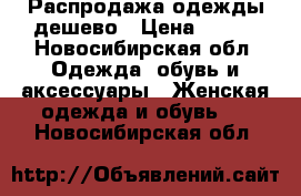 Распродажа одежды дешево › Цена ­ 300 - Новосибирская обл. Одежда, обувь и аксессуары » Женская одежда и обувь   . Новосибирская обл.